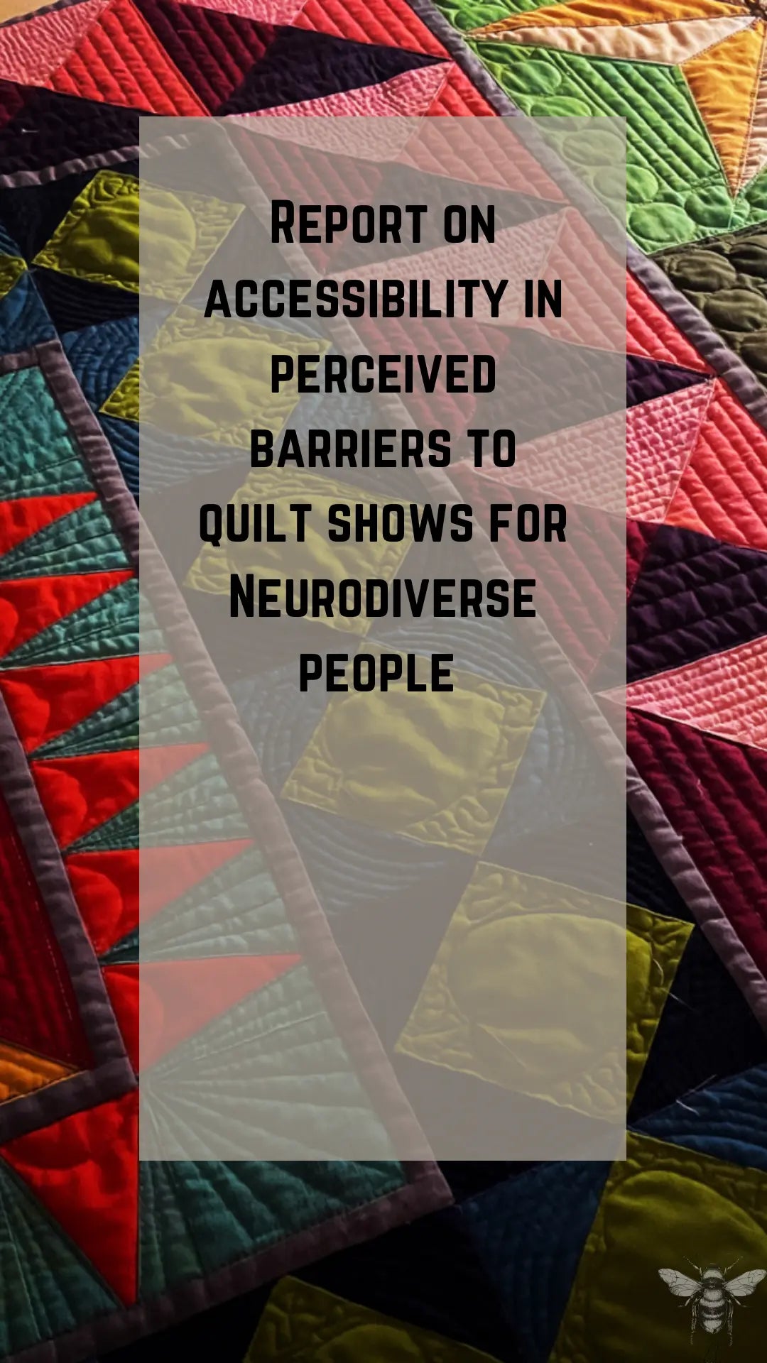 Report on Accessibility and Perceived Barriers to Quilt Shows for Neurodiverse people.